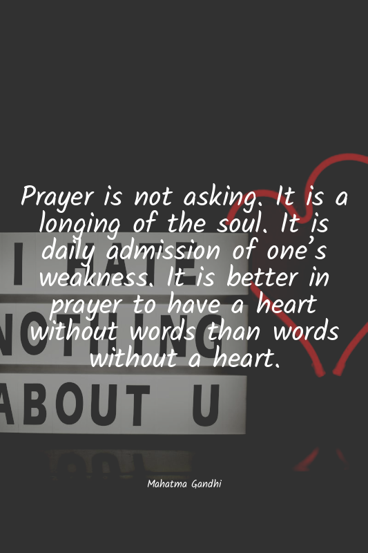 Prayer is not asking. It is a longing of the soul. It is daily admission of one’...