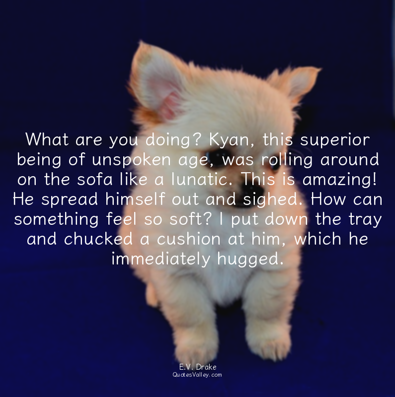 What are you doing? Kyan, this superior being of unspoken age, was rolling aroun...