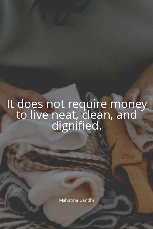 It does not require money to live neat, clean, and dignified.