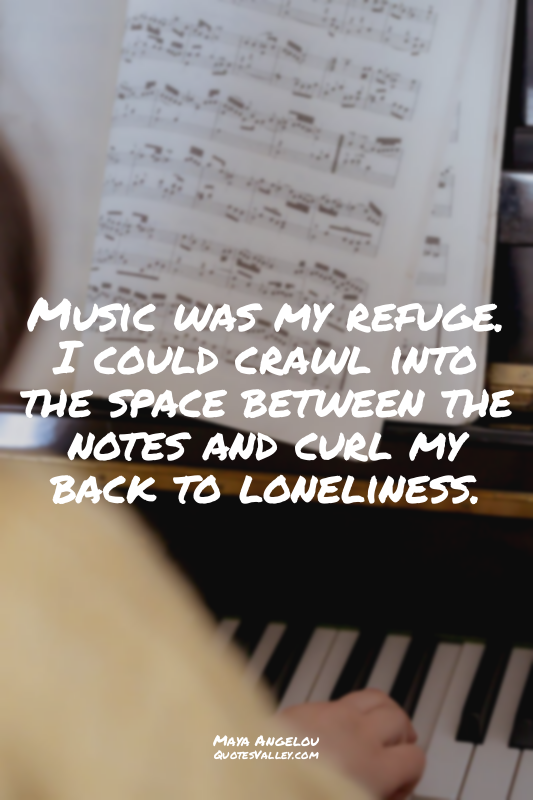 Music was my refuge. I could crawl into the space between the notes and curl my...