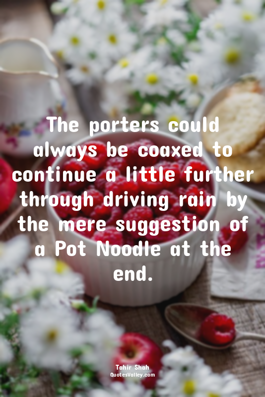 The porters could always be coaxed to continue a little further through driving...