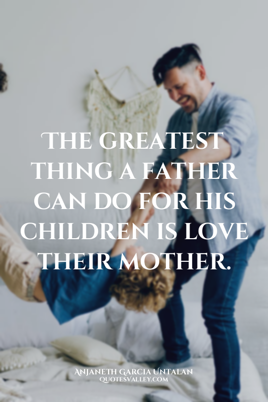The greatest thing a father can do for his children is love their mother.