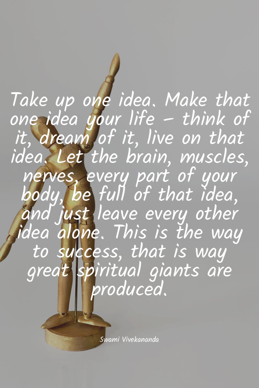 Take up one idea. Make that one idea your life – think of it, dream of it, live...