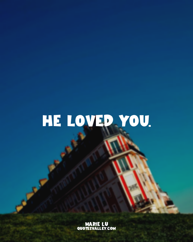 He loved you.