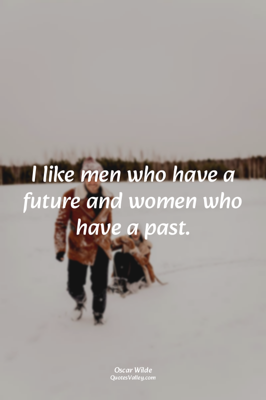I like men who have a future and women who have a past.