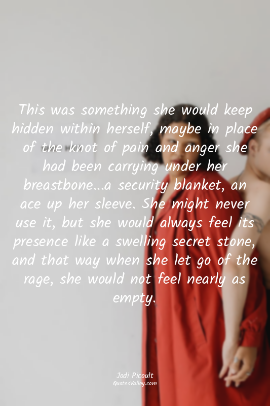 This was something she would keep hidden within herself, maybe in place of the k...