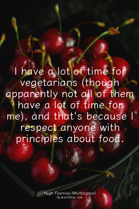I have a lot of time for vegetarians (though apparently not all of them have a l...