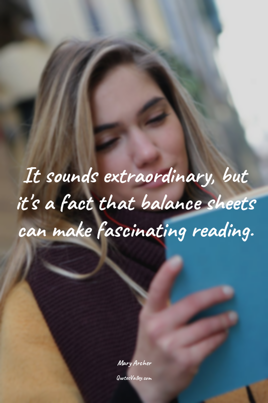 It sounds extraordinary, but it's a fact that balance sheets can make fascinatin...