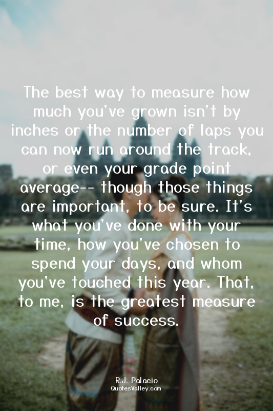 The best way to measure how much you've grown isn't by inches or the number of l...
