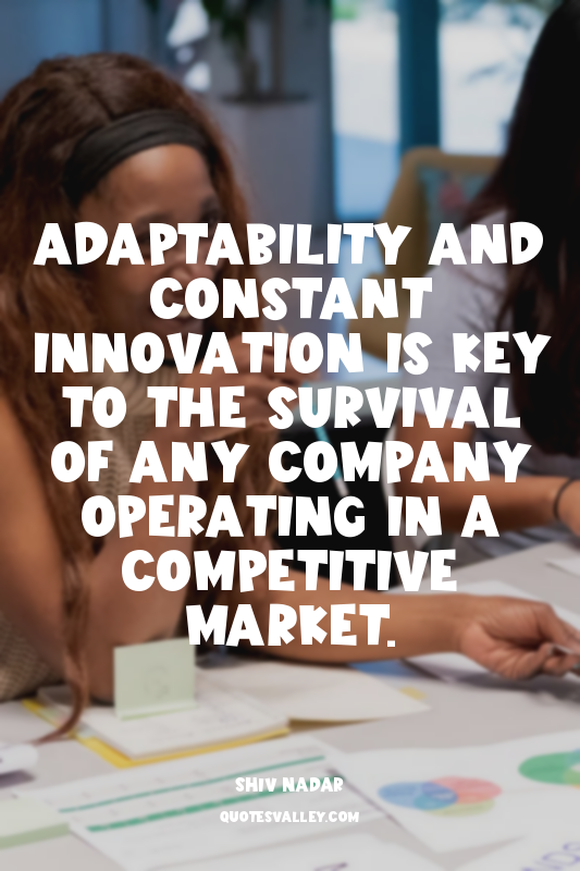 Adaptability and constant innovation is key to the survival of any company opera...