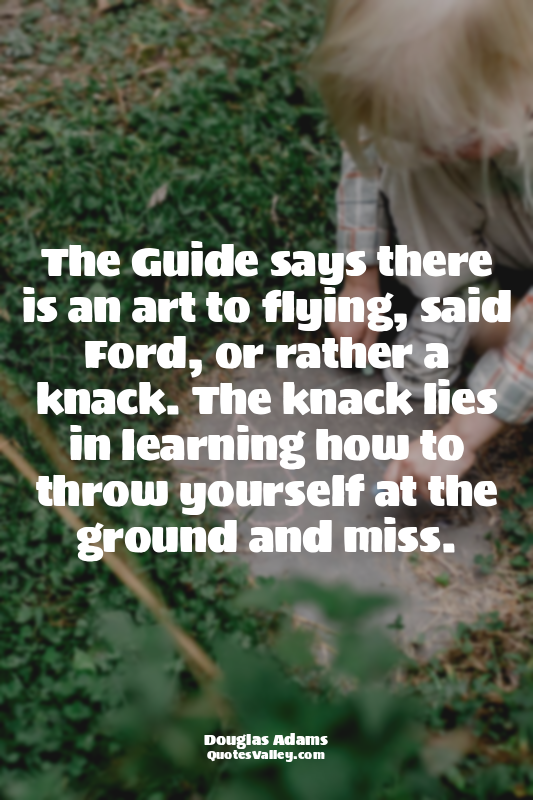 The Guide says there is an art to flying, said Ford, or rather a knack. The knac...