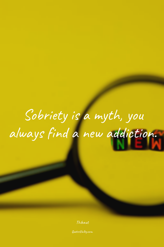 Sobriety is a myth, you always find a new addiction.