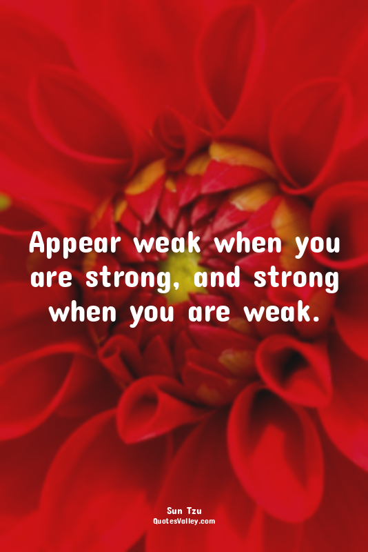 Appear weak when you are strong, and strong when you are weak.