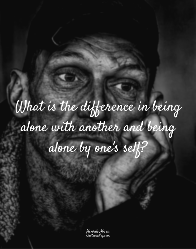 What is the difference in being alone with another and being alone by one's self...