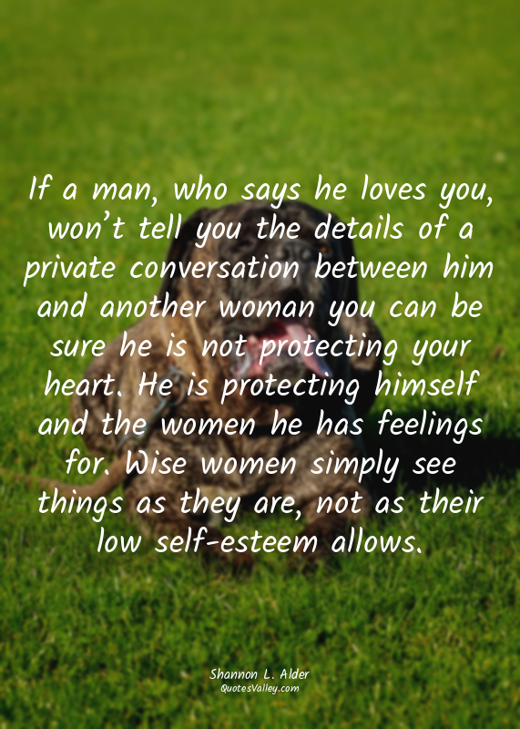 If a man, who says he loves you, won’t tell you the details of a private convers...