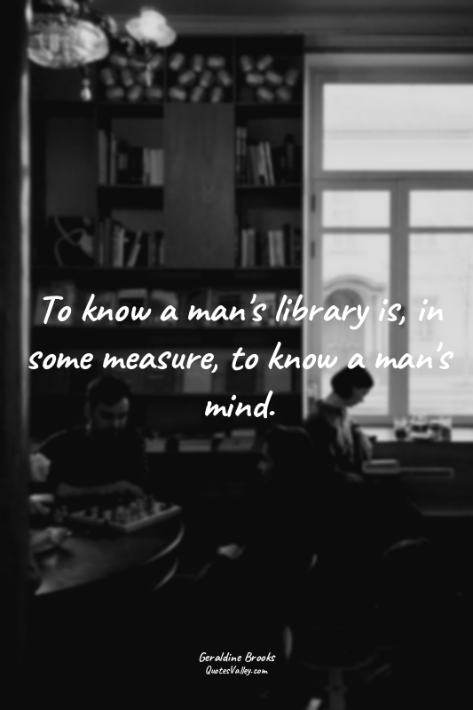 To know a man's library is, in some measure, to know a man's mind.