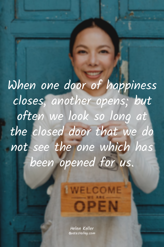 When one door of happiness closes, another opens; but often we look so long at t...