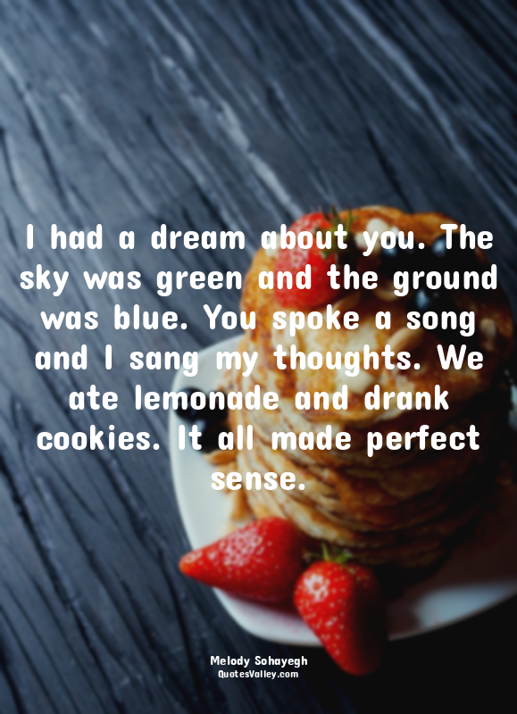 I had a dream about you. The sky was green and the ground was blue. You spoke a...