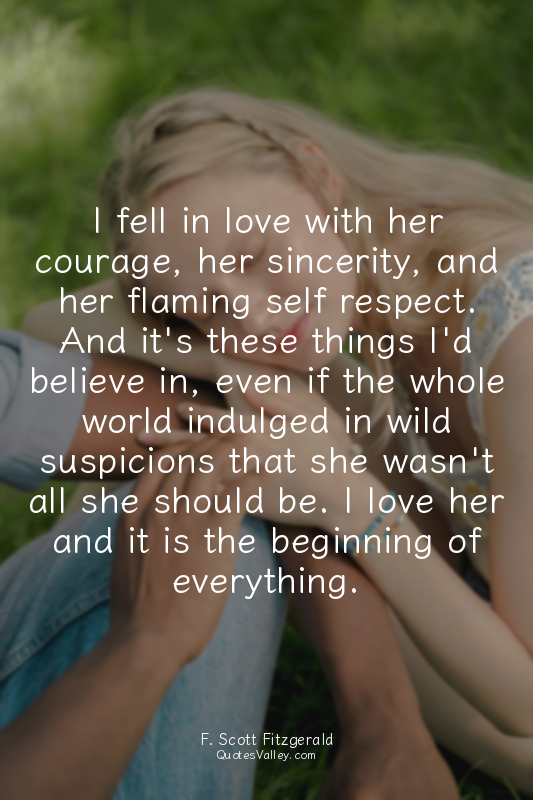 I fell in love with her courage, her sincerity, and her flaming self respect. An...