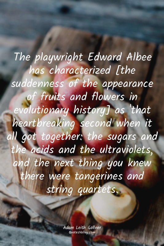 The playwright Edward Albee has characterized [the suddenness of the appearance...