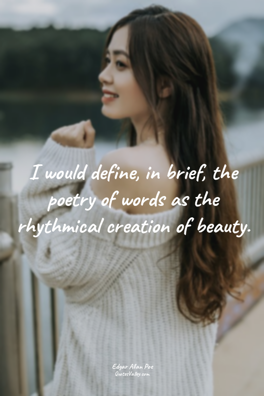 I would define, in brief, the poetry of words as the rhythmical creation of beau...