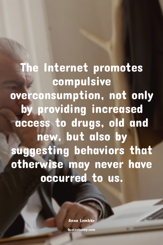 The Internet promotes compulsive overconsumption, not only by providing increase...
