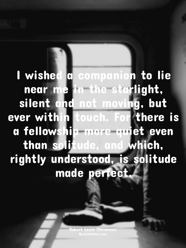 I wished a companion to lie near me in the starlight, silent and not moving, but...