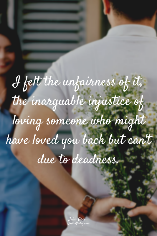 I felt the unfairness of it, the inarguable injustice of loving someone who migh...