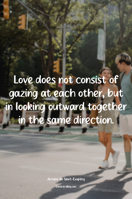 Love does not consist of gazing at each other, but in looking outward together i...