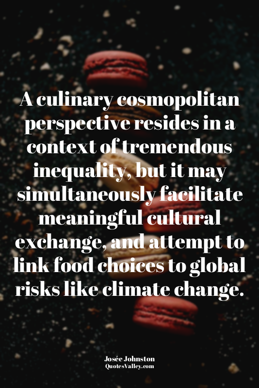 A culinary cosmopolitan perspective resides in a context of tremendous inequalit...