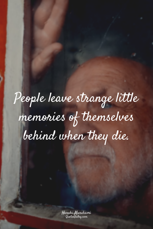 People leave strange little memories of themselves behind when they die.
