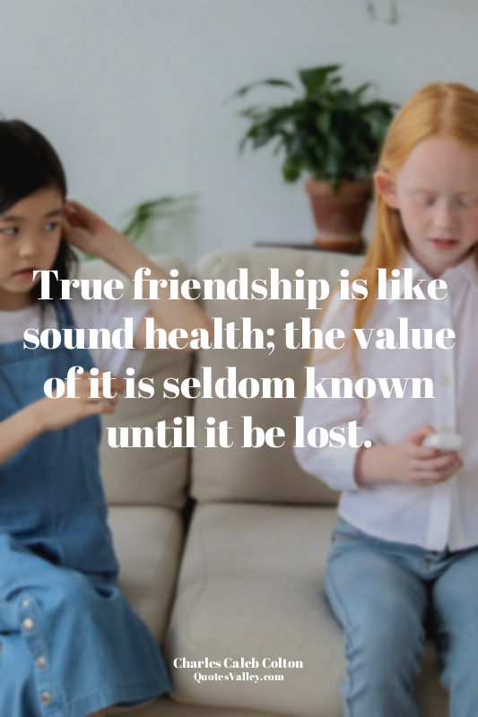 True friendship is like sound health; the value of it is seldom known until it b...