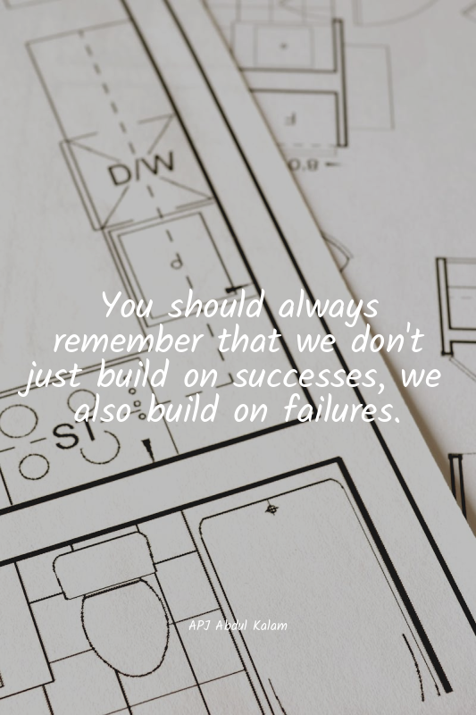 You should always remember that we don't just build on successes, we also build...