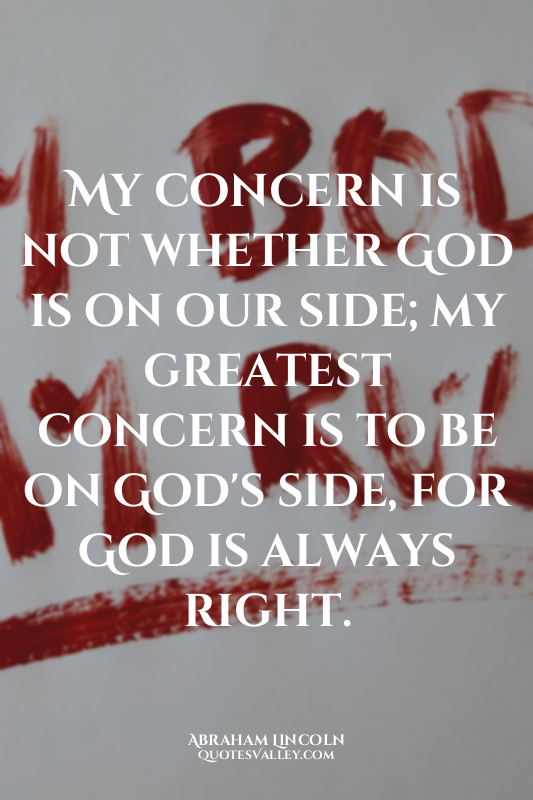 My concern is not whether God is on our side; my greatest concern is to be on Go...