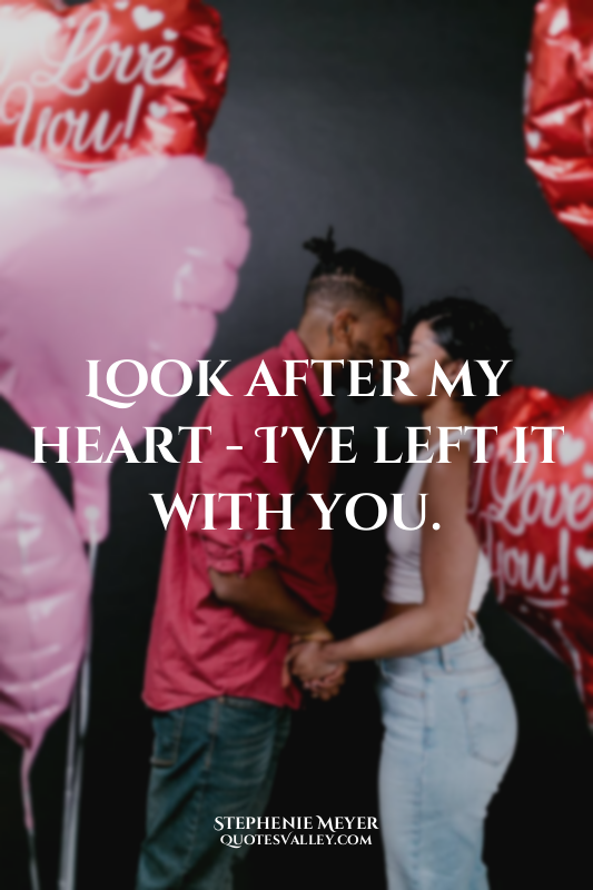 Look after my heart - I've left it with you.