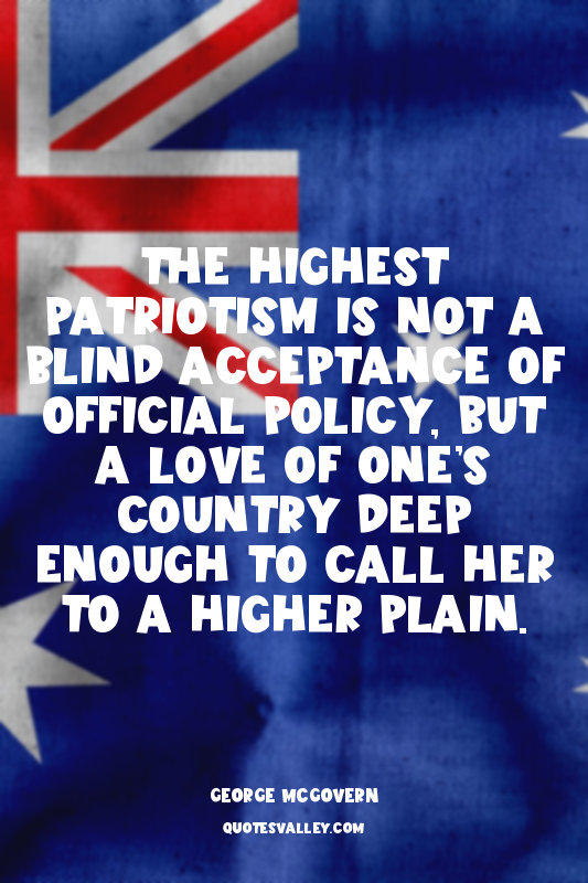 The highest patriotism is not a blind acceptance of official policy, but a love...