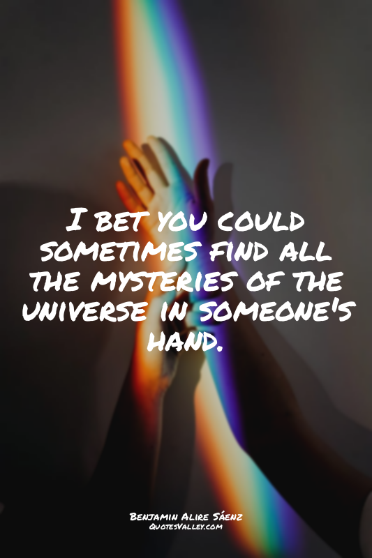 I bet you could sometimes find all the mysteries of the universe in someone's ha...