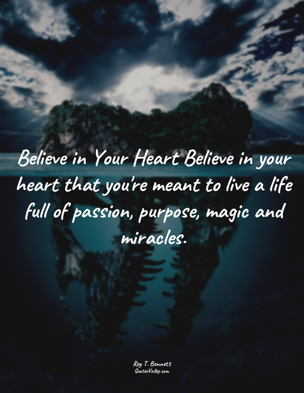 Believe in Your Heart Believe in your heart that you're meant to live a life ful...