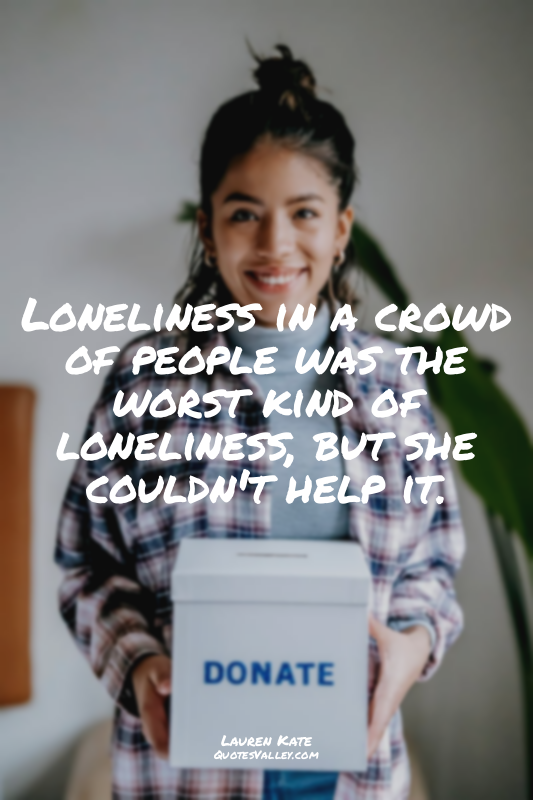 Loneliness in a crowd of people was the worst kind of loneliness, but she couldn...