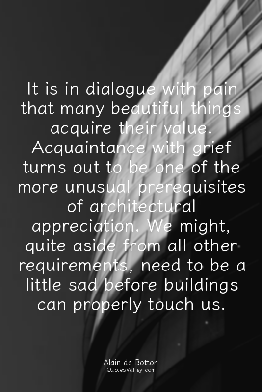 It is in dialogue with pain that many beautiful things acquire their value. Acqu...