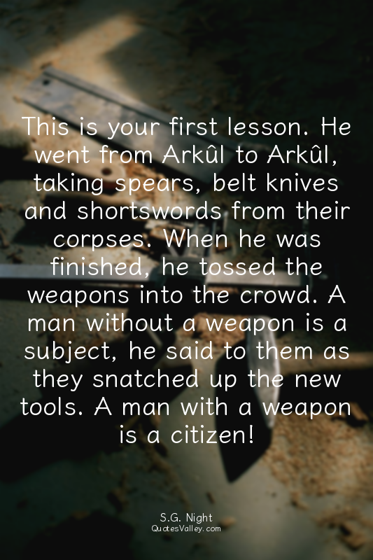 This is your first lesson. He went from Arkûl to Arkûl, taking spears, belt kniv...
