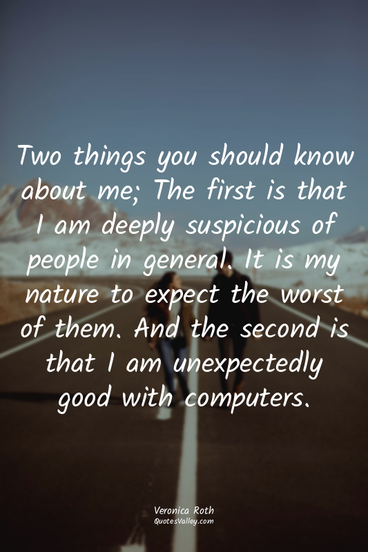 Two things you should know about me; The first is that I am deeply suspicious of...