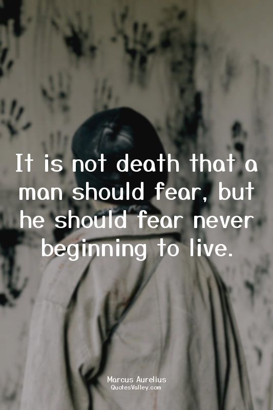 It is not death that a man should fear, but he should fear never beginning to li...