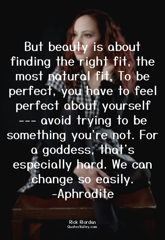 But beauty is about finding the right fit, the most natural fit, To be perfect,...