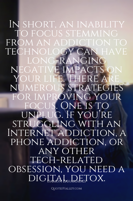In short, an inability to focus stemming from an addiction to technology can hav...