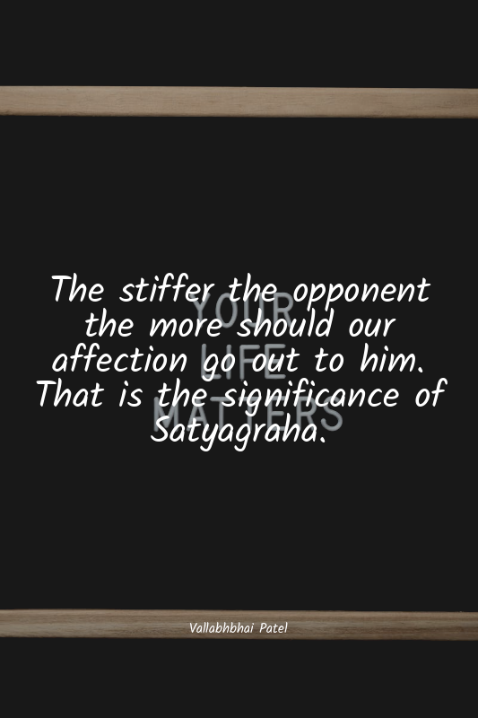 The stiffer the opponent the more should our affection go out to him. That is th...