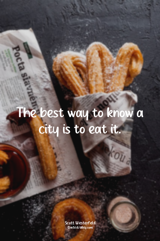 The best way to know a city is to eat it.