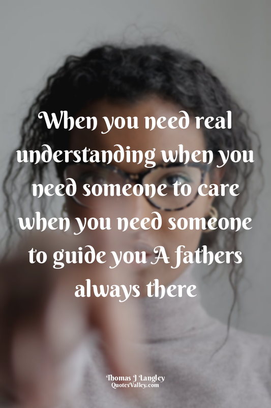 When you need real understanding when you need someone to care when you need som...