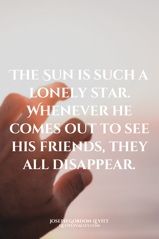 The Sun is such a lonely star. Whenever he comes out to see his friends, they al...