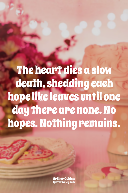 The heart dies a slow death, shedding each hope like leaves until one day there...